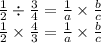 \frac{1}{2}  \div  \frac{3}{4} =  \frac{1}{a}   \times  \frac{b}{c}  \\  \frac{1}{2}  \times  \frac{4}{3}  =  \frac{1}{a}  \times  \frac{b}{c}  \\
