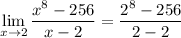 \displaystyle  \lim_{x \to 2} \frac{x^8 - 256}{x - 2} = \frac{2^8 - 256}{2 - 2}