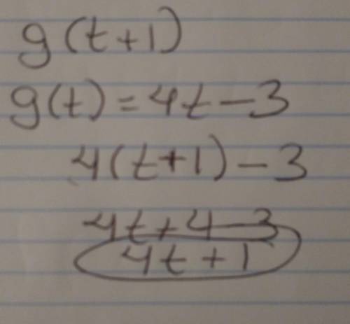 G(t) = 4t – 3; Find g(t+1)
PLZ HELP