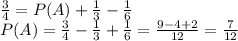 \frac{3}{4}=P(A)+\frac{1}{3}-\frac{1}{6}\\P(A)=\frac{3}{4}-\frac{1}{3}+\frac{1}{6}=\frac{9-4+2}{12}=\frac{7}{12}