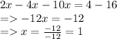 2x-4x-10x=4-16\\=-12x=-12\\=x=\frac{-12}{-12}=1