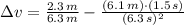 \Delta v = \frac{2.3\,m}{6.3\,m}-\frac{(6.1\,m)\cdot (1.5\,s)}{(6.3\,s)^{2}}