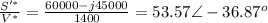 \frac{S'^*}{V^*}=\frac{60000-j45000}{1400}=53.57\angle-36.87^o