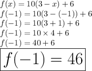 f(x) = 10(3 - x) + 6 \\ f( - 1) = 10(3 - ( - 1)) + 6 \\ f( - 1) = 10(3 + 1) + 6 \\ f( - 1) = 10 \times 4 + 6 \\ f( - 1) = 40 + 6 \\ \huge \red{ \boxed{ f( - 1) = 46}} \\