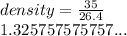 density =  \frac{35}{26.4}  \\ 1.325757575757...
