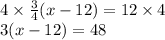 4 \times  \frac{3}{4} (x - 12) = 12 \times 4 \\ 3(x - 12) = 48