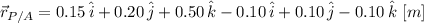 \vec r_{P/A} = 0.15\,\hat{i}+0.20\,\hat{j}+0.50\,\hat{k}-0.10\,\hat{i}+0.10\,\hat{j}-0.10\,\hat{k}\,\,[m]