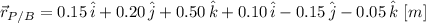 \vec r_{P/B} = 0.15\,\hat{i}+0.20\,\hat{j}+0.50\,\hat{k}+0.10\,\hat{i}-0.15\,\hat{j}-0.05\,\hat{k}\,\,[m]
