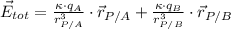\vec {E}_{tot} = \frac{\kappa\cdot q_{A}}{r^{3}_{P/A}}\cdot \vec {r}_{P/A} + \frac{\kappa\cdot q_{B}}{r^{3}_{P/B}}\cdot \vec {r}_{P/B}