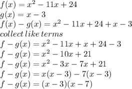 f(x) = x {}^{2}  - 11x + 24 \\ g(x) = x - 3 \\ f (x) - g(x) = x ^{2}  - 11x + 24 + x  - 3 \\ collect \: like \: terms \\ f - g(x) = x ^{2}  - 11x + x + 24 - 3 \\ f - g(x) =x ^{2}  - 10x + 21 \\ f - g(x) =x ^{2}  - 3x - 7x + 21 \\ f - g(x) =x(x - 3) - 7(x - 3) \\ f - g(x) =(x - 3)(x - 7)
