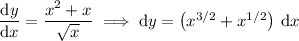 \dfrac{\mathrm dy}{\mathrm dx}=\dfrac{x^2+x}{\sqrt x}\implies \mathrm dy=\left(x^{3/2}+x^{1/2}\right)\,\mathrm dx