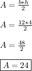 A=\frac{b*h}{2}\\\\A=\frac{12*4}{2}\\\\ A=\frac{48}{2}\\\\ \boxed{A=24}