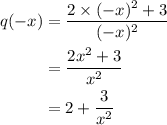\begin{aligned}q(-x)&=\dfrac{2\times(-x)^2+3}{(-x)^2}\\&=\dfrac{2x^2+3}{x^2}\\&=2+\dfrac{3}{x^2}\end{aligned}