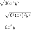 \sqrt{36 {x}^{4} {y}^{2}  }  \\  \\  =  \sqrt{ {6}^{2}( {x}^{2}) ^{2}   {y}^{2}  }  \\  \\  = 6 {x}^{2} y