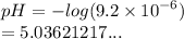 pH =  -  log(9.2 \times  {10}^{ - 6} )  \\  = 5.03621217...