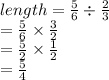 length =  \frac{5}{6}  \div  \frac{2}{3}  \\  =  \frac{5}{6}  \times  \frac{3}{2}  \\  =  \frac{5}{2}  \times  \frac{1}{2}  \\  =  \frac{5}{4}