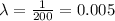 \lambda=\frac{1}{200}=0.005