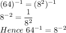 (64)^{-1} = (8^2)^{-1}\\8^{-2} = \dfrac{1}{8^2} \\Hence \ 64^{-1} = 8^{-2}