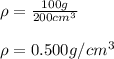 \rho =\frac{100g}{200cm^3} \\\\\rho =0.500g/cm^3