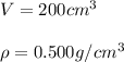 V=200cm^3\\\\\rho =0.500g/cm^3