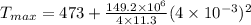 T_{max}=473+\frac{149.2\times10^{6}}{4\times11.3}(4\times10^{-3})^2