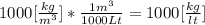 1000[\frac{kg}{m^{3}}]*\frac{1m^{3} }{1000Lt}  = 1000[\frac{kg}{lt} ]