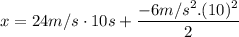 \displaystyle x=24m/s\cdot 10s+\frac{-6m/s^2.(10)^2}{2}