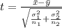 t  = \frac{\= x  - \= y}{ \sqrt{\frac{\sigma_1^2 }{ n_1 } +\frac{\sigma_2^2 }{ n_2 } } }