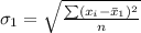 \sigma_1  = \sqrt{\frac{\sum (x_i - \= x_1 )^2}{n} }