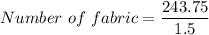 Number\ of\ fabric=\dfrac{243.75}{1.5}