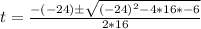 t = \frac{-(-24)\±\sqrt{(-24)^2 - 4 *16 * -6}}{2 * 16}