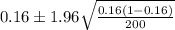 0.16 \pm  1.96 \sqrt{\frac{0.16 (1- 0.16)}{200} }