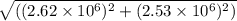 \sqrt{((2.62 \times 10^6  )^2+(2.53 \times 10^6)^2)}