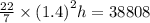 \frac{22}{7}  \times  {(1.4)}^{2} h = 38808