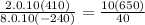 \frac{2.0.10(410)}{8.0.10( - 240)} =  \frac{10(650)}{40}