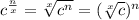 c^{\frac{n}{x}}=\sqrt[x]{c^{n}}=(\sqrt[x]{c})^{n}