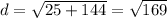 d = \sqrt{25 + 144} = \sqrt{169}
