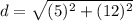d = \sqrt{(5)^2 + (12)^2}