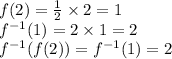 f(2) = \frac{1}{2}  \times 2 = 1\\f^{-1}(1) = 2 \times 1 = 2\\f^{-1}(f(2)) = f^{-1}(1) = 2