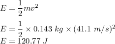 E=\dfrac{1}{2}mv^2\\\\E=\dfrac{1}{2}\times 0.143\ kg\times (41.1\ m/s)^2\\E=120.77\ J