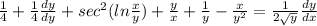 \frac{1}{4}  +  \frac{1}{4}  \frac{dy}{dy}  +   {sec}^{2} ( ln\frac{x}{y} ) +  \frac{y}{x}  +  \frac{1}{y}   -  \frac{x}{ {y}^{2} }  =  \frac{1}{2 \sqrt{y} }  \frac{dy}{dx}