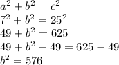 a^2+b^2=c^2\\7^2+b^2=25^2\\49+b^2=625\\49+b^2-49=625-49\\b^2=576\\