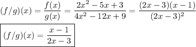 (f/g)(x)=\dfrac{f(x)}{g(x)}=\dfrac{2x^2-5x+3}{4x^2-12x+9}=\dfrac{(2x-3)(x-1)}{(2x-3)^2}\\\\\boxed{(f/g)(x)=\dfrac{x-1}{2x-3}}