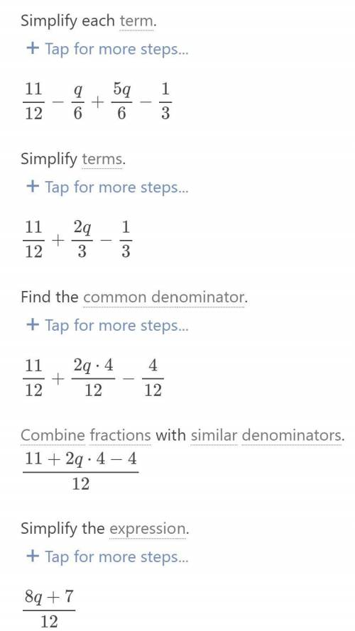 Combine like terms to create an equivalent expression.
11/12 - 1/6q + 5/6q - 1/3