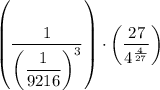 \left( \dfrac{1}{\left(\dfrac{1}{9216}\right)^3} \right)\cdot \left(\dfrac{27}{4^{\frac{4}{27} } }\right)