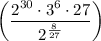 \left(\dfrac{ 2^{30} \cdot 3^6\cdot 27}{2^{\frac{8}{27} } }\right)