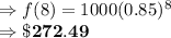 \Rightarrow f(8) =1000(0.85)^8\\\Rightarrow \bold{\$272.49}