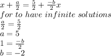 x+\frac{a}{2}=\frac{5}{2}+\frac{-b}{2}x\\for~ to~ have ~infinite ~solutions\\\frac{a}{2}=\frac{5}{2}\\a=5\\1=\frac{-b}{2}\\b=-2