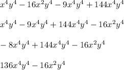 x^4y^4-16x^2y^4-9x^4y^4+144x^4y^4\\\\x^4y^4-9x^4y^4+144x^4y^4-16x^2y^4\\\\-8x^4y^4+144x^4y^4-16x^2y^4\\\\136x^4y^4-16x^2y^4\\\\\\