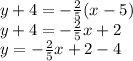 y + 4 =  -  \frac{2}{5} (x - 5) \\ y + 4 =  -  \frac{2}{5} x + 2 \\ y =  -  \frac{2}{5} x + 2 - 4